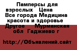 Памперсы для взрослых › Цена ­ 500 - Все города Медицина, красота и здоровье » Другое   . Мурманская обл.,Гаджиево г.